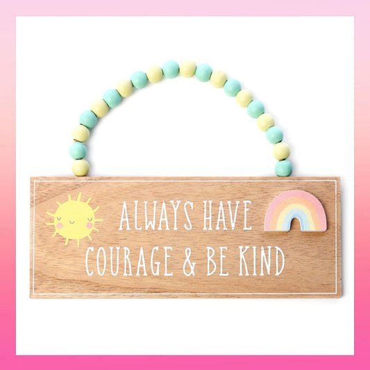 Always Have Courage & Be Kind Hanging Plaque